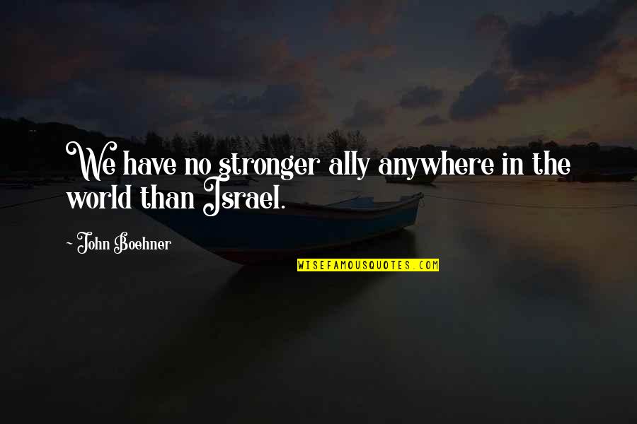 Stachurski Gwiazda Quotes By John Boehner: We have no stronger ally anywhere in the Stachurski Gwiazda Quotes By John Boehner: We have no stronger ally anywhere in the