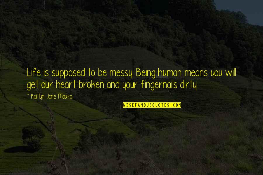 Stachus Quotes By Kaitlyn Jane Mauro: Life is supposed to be messy. Being human Stachus Quotes By Kaitlyn Jane Mauro: Life is supposed to be messy. Being human