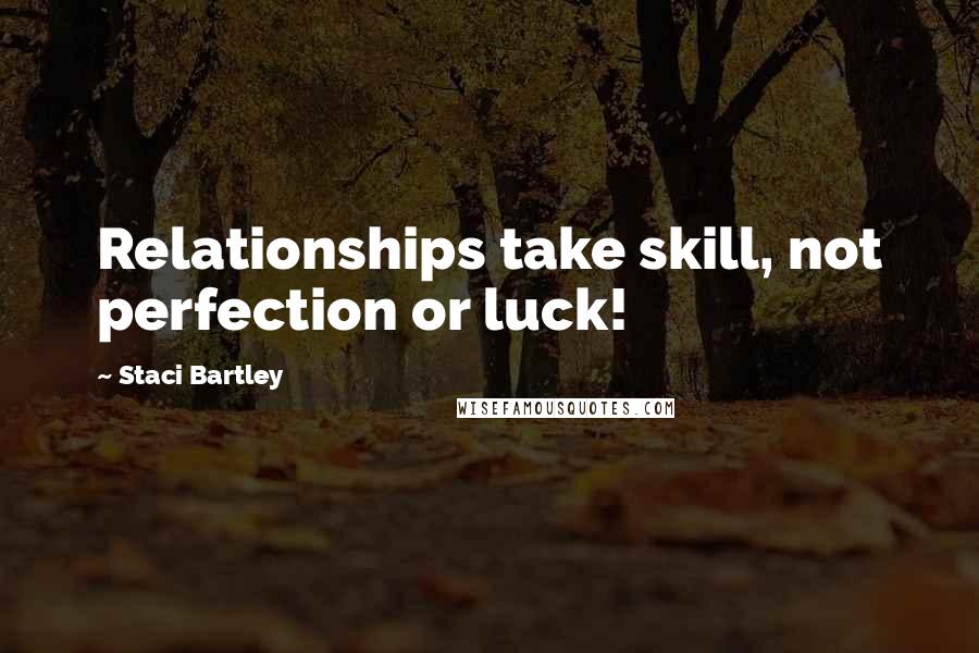 Staci Bartley quotes: Relationships take skill, not perfection or luck!