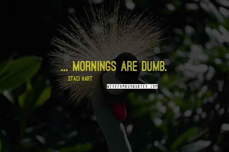 Staci Hart quotes: ... mornings are dumb.