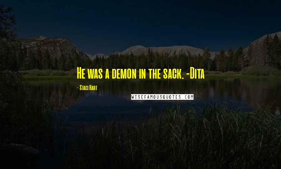 Staci Hart quotes: He was a demon in the sack. -Dita