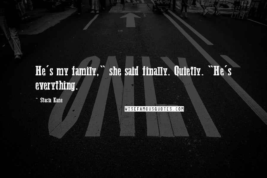 Stacia Kane quotes: He's my family," she said finally. Quietly. "He's everything.