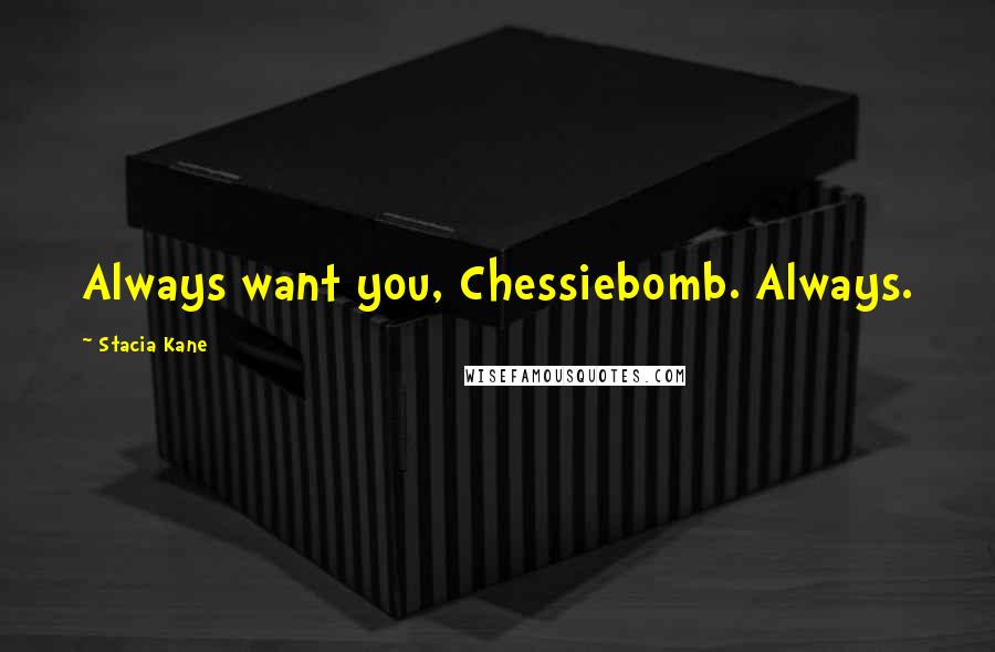 Stacia Kane quotes: Always want you, Chessiebomb. Always.