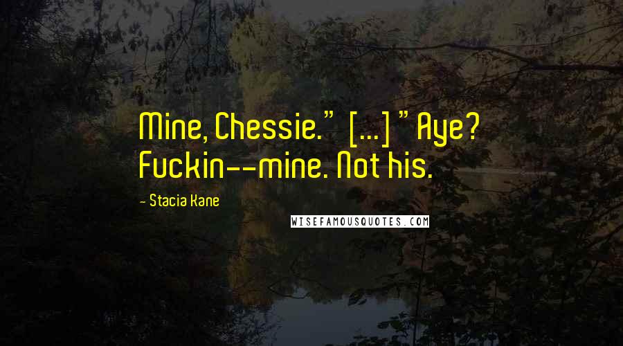 Stacia Kane quotes: Mine, Chessie." [...] "Aye? Fuckin--mine. Not his.