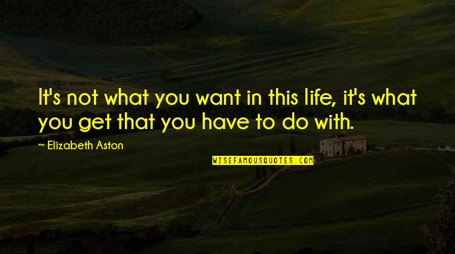 Stacia Knight Quotes By Elizabeth Aston: It's not what you want in this life,