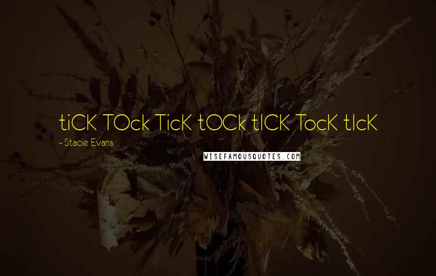 Stacie Evans quotes: tiCK TOck TicK tOCk tICK TocK tIcK