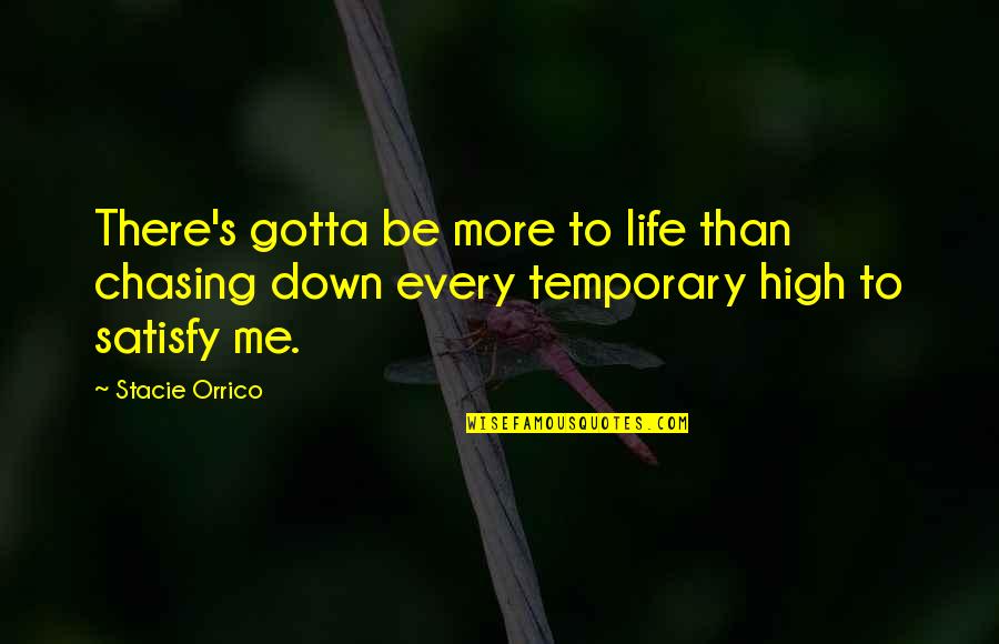 Stacie Orrico Quotes By Stacie Orrico: There's gotta be more to life than chasing