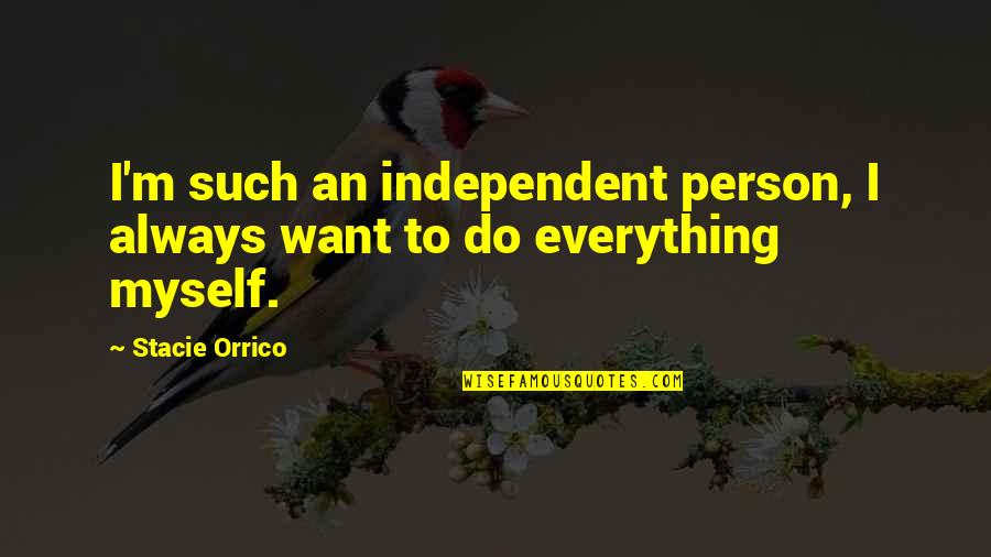 Stacie Orrico Quotes By Stacie Orrico: I'm such an independent person, I always want