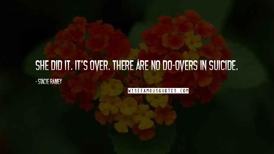Stacie Ramey quotes: She did it. It's over. There are no do-overs in suicide.