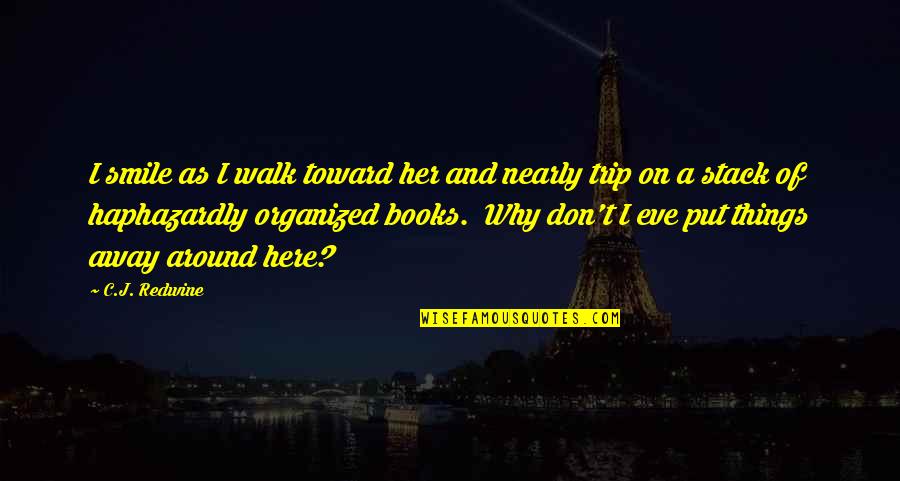 Stack Of Books With Quotes By C.J. Redwine: I smile as I walk toward her and Stack Of Books With Quotes By C.J. Redwine: I smile as I walk toward her and