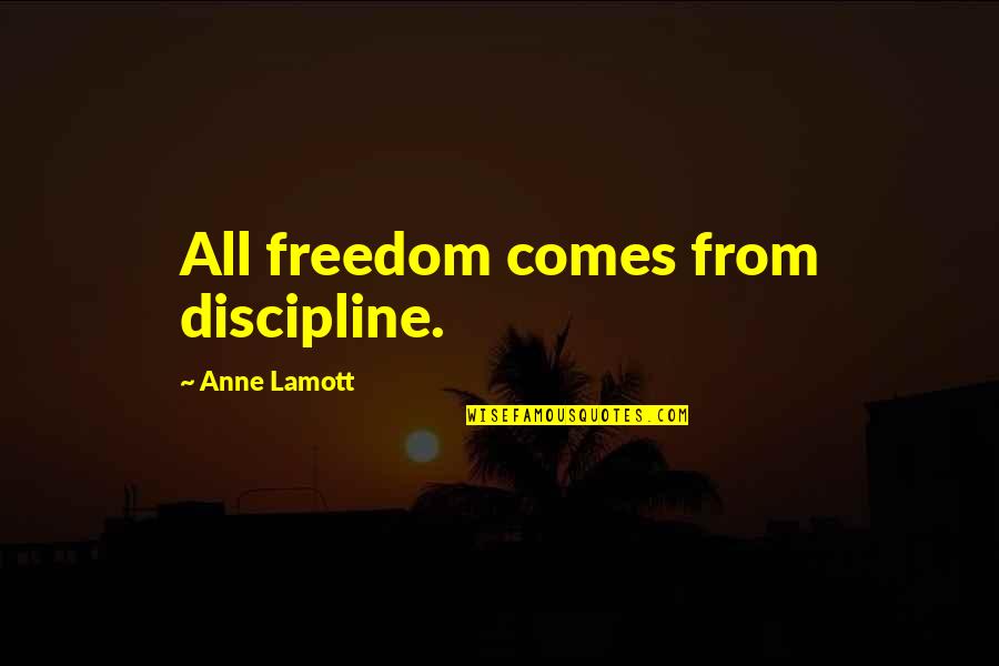 Stack Paper Quotes By Anne Lamott: All freedom comes from discipline.