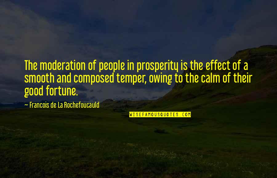 Stack Paper Quotes By Francois De La Rochefoucauld: The moderation of people in prosperity is the