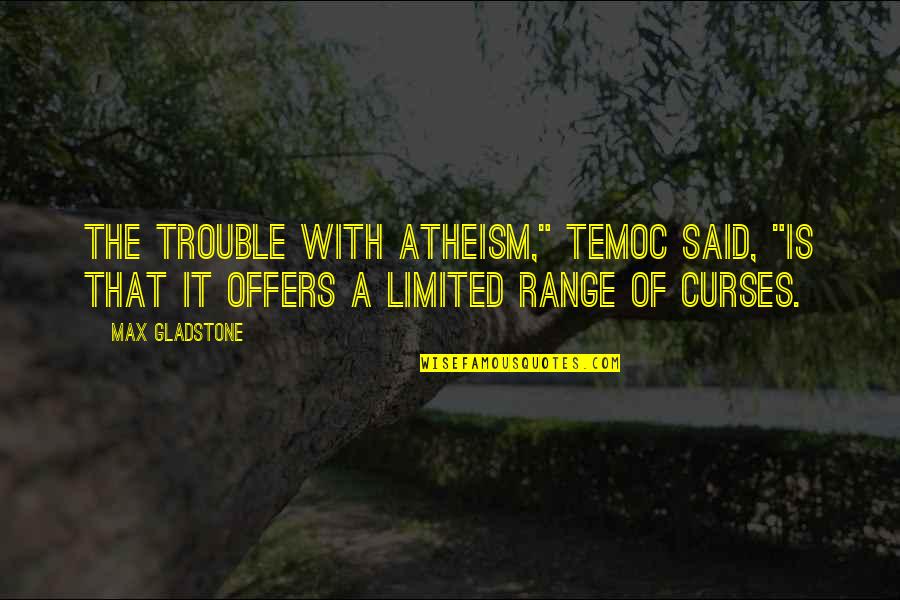 Stack Paper Quotes By Max Gladstone: The trouble with atheism," Temoc said, "is that