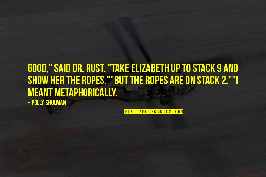 Stack Up Quotes By Polly Shulman: Good," said Dr. Rust. "Take Elizabeth up to Stack Up Quotes By Polly Shulman: Good," said Dr. Rust. "Take Elizabeth up to