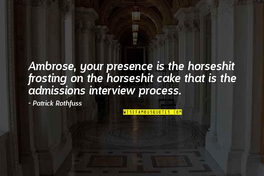 Stack Your Money Quotes By Patrick Rothfuss: Ambrose, your presence is the horseshit frosting on