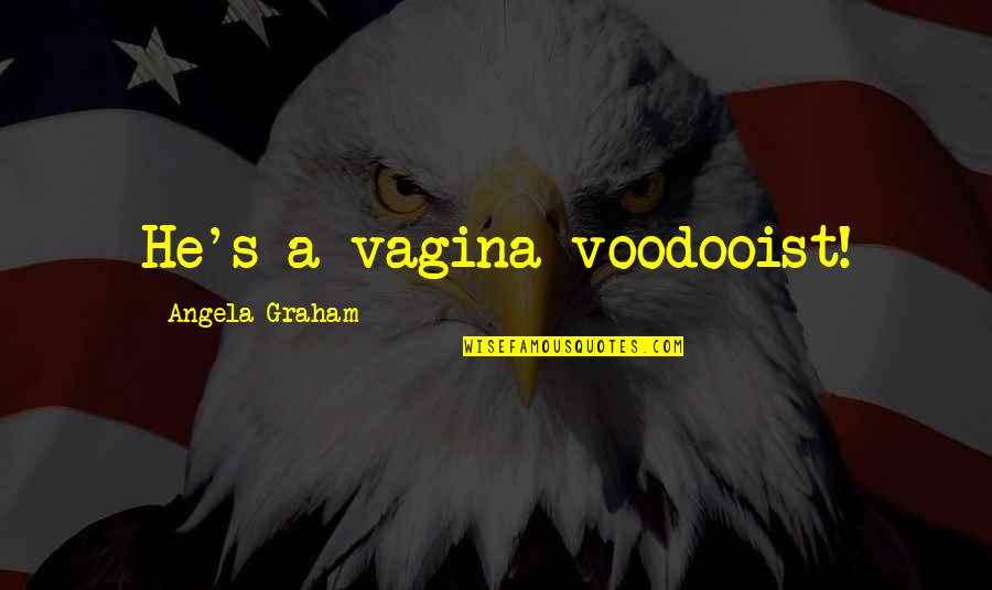 Stackable Chairs Quotes By Angela Graham: He's a vagina voodooist!