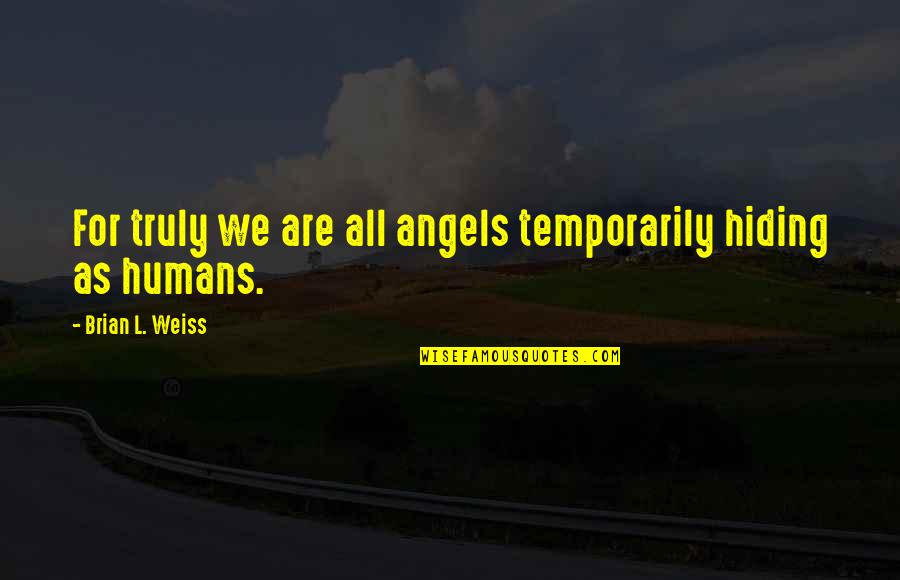Stackable Chairs Quotes By Brian L. Weiss: For truly we are all angels temporarily hiding