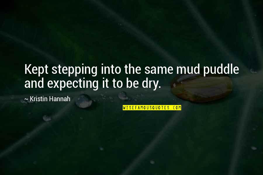 Stackelberg Leadership Quotes By Kristin Hannah: Kept stepping into the same mud puddle and Stackelberg Leadership Quotes By Kristin Hannah: Kept stepping into the same mud puddle and