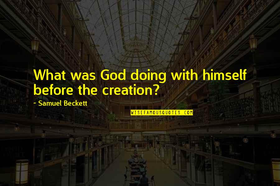 Stackelberg Leadership Quotes By Samuel Beckett: What was God doing with himself before the Stackelberg Leadership Quotes By Samuel Beckett: What was God doing with himself before the
