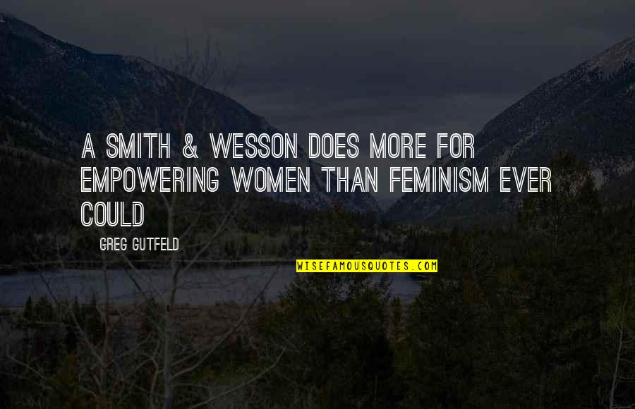Stacks Goodfellas Quotes By Greg Gutfeld: A Smith & Wesson does more for empowering