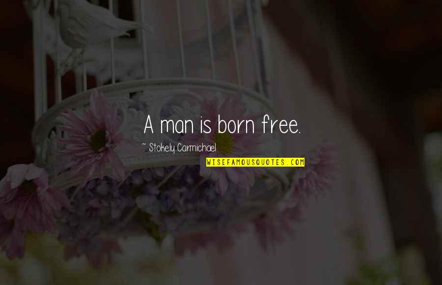Stacy Abram Quotes By Stokely Carmichael: A man is born free. Stacy Abram Quotes By Stokely Carmichael: A man is born free.