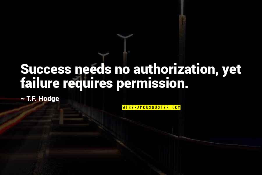 Stacy Abram Quotes By T.F. Hodge: Success needs no authorization, yet failure requires permission.