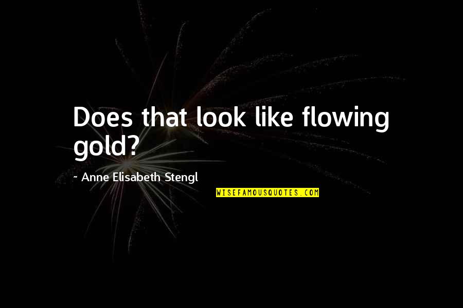 Stacy Ann Rose Quotes By Anne Elisabeth Stengl: Does that look like flowing gold?