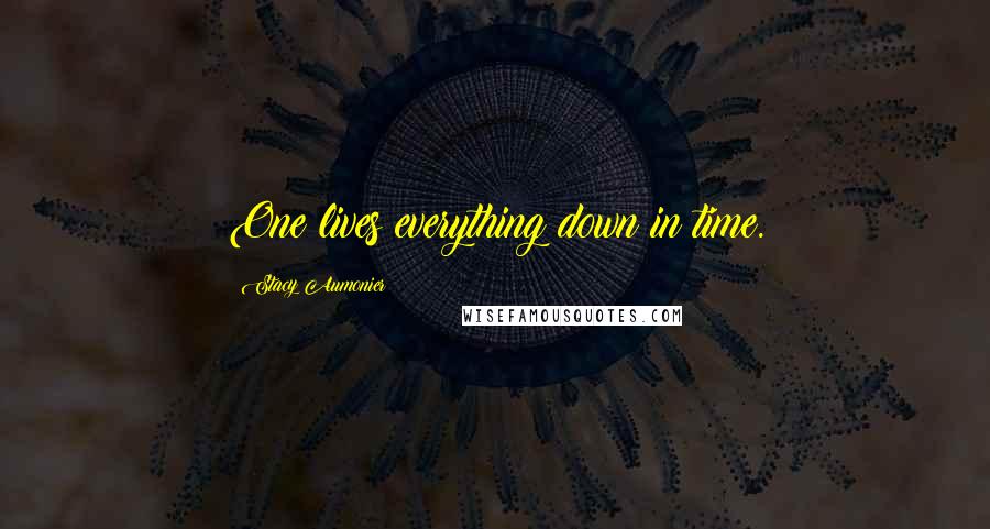 Stacy Aumonier quotes: One lives everything down in time.