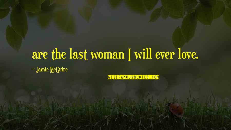 Stacy Barthe Quotes By Jamie McGuire: are the last woman I will ever love.