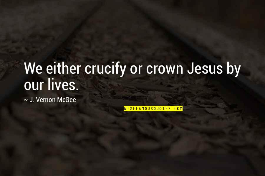 Stacy Dragila Quotes By J. Vernon McGee: We either crucify or crown Jesus by our Stacy Dragila Quotes By J. Vernon McGee: We either crucify or crown Jesus by our