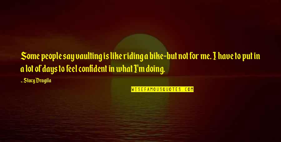 Stacy Dragila Quotes By Stacy Dragila: Some people say vaulting is like riding a Stacy Dragila Quotes By Stacy Dragila: Some people say vaulting is like riding a