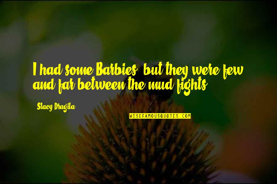 Stacy Dragila Quotes By Stacy Dragila: I had some Barbies, but they were few