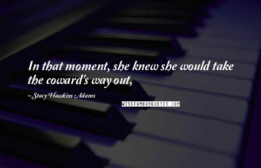 Stacy Hawkins Adams quotes: In that moment, she knew she would take the coward's way out,