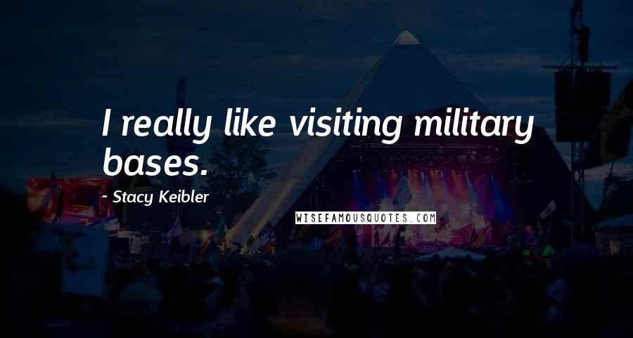 Stacy Keibler quotes: I really like visiting military bases.