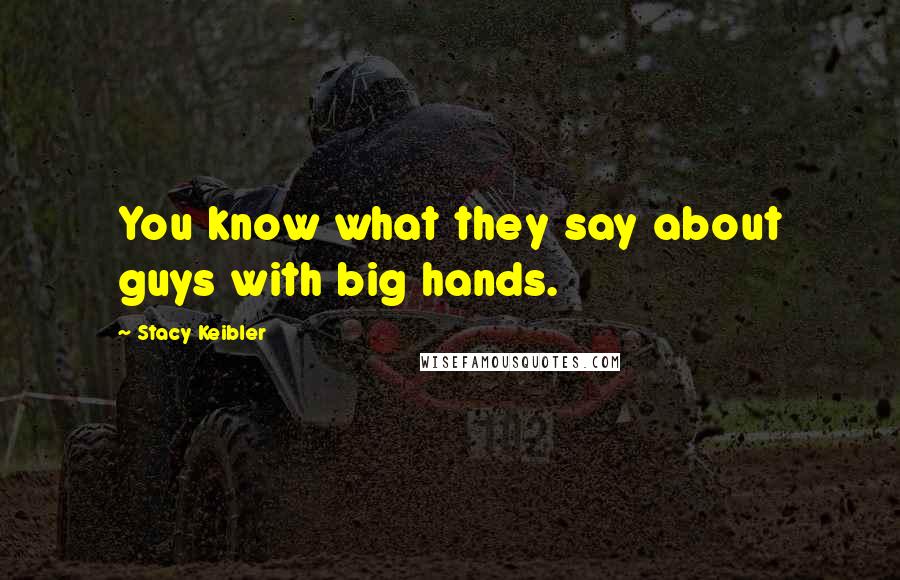 Stacy Keibler quotes: You know what they say about guys with big hands.