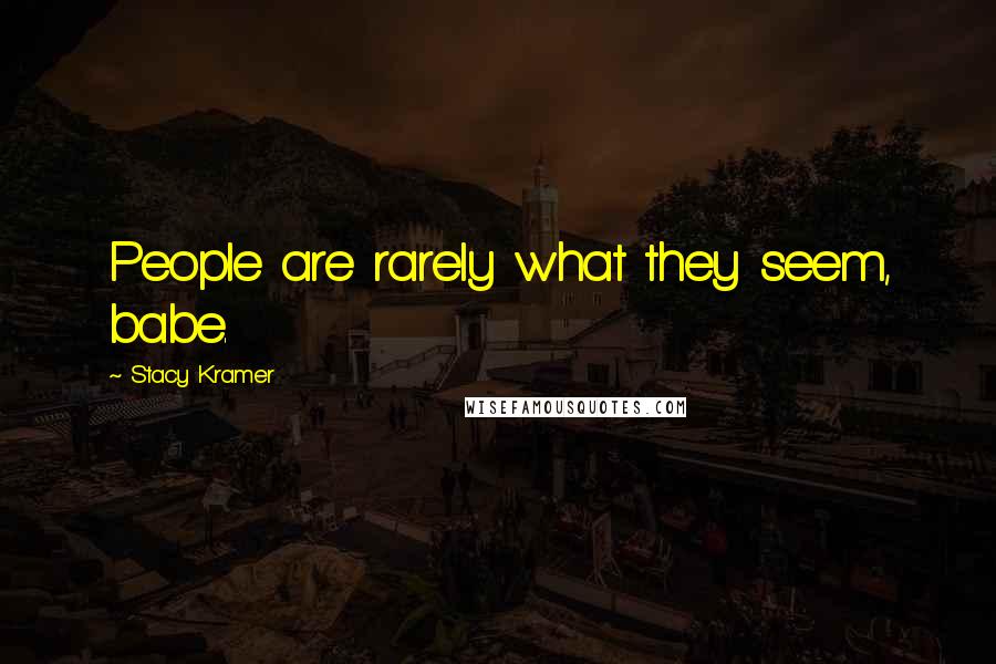 Stacy Kramer quotes: People are rarely what they seem, babe.