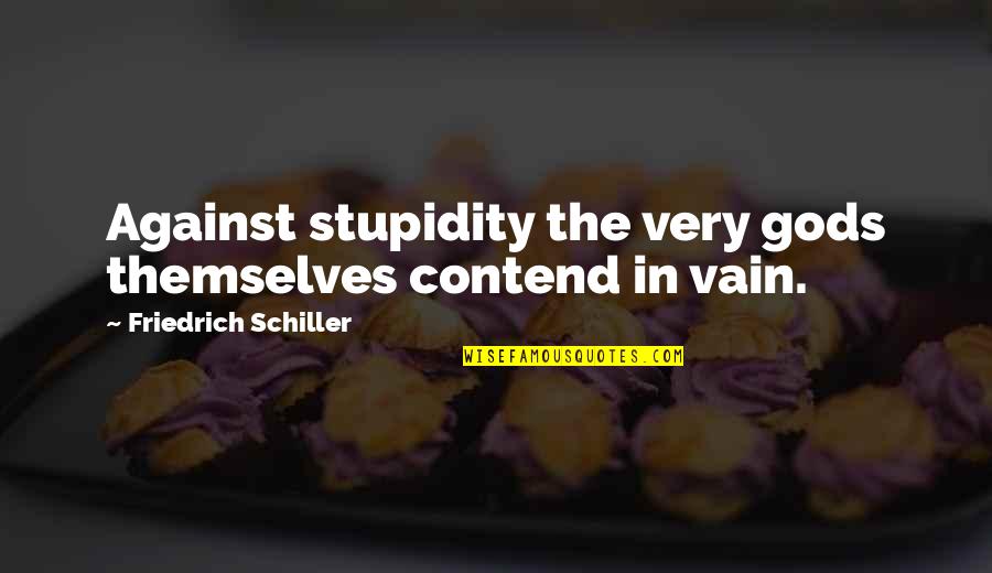 Stadden Rd Quotes By Friedrich Schiller: Against stupidity the very gods themselves contend in Stadden Rd Quotes By Friedrich Schiller: Against stupidity the very gods themselves contend in