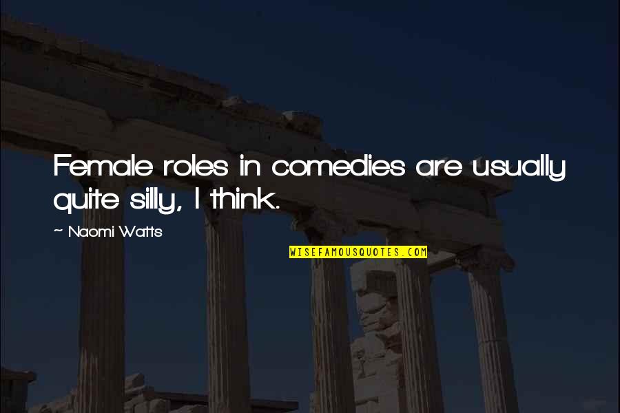 Stadden Rd Quotes By Naomi Watts: Female roles in comedies are usually quite silly,