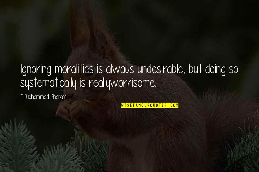 Staddon Farm Quotes By Mohammad Khatami: Ignoring moralities is always undesirable, but doing so Staddon Farm Quotes By Mohammad Khatami: Ignoring moralities is always undesirable, but doing so
