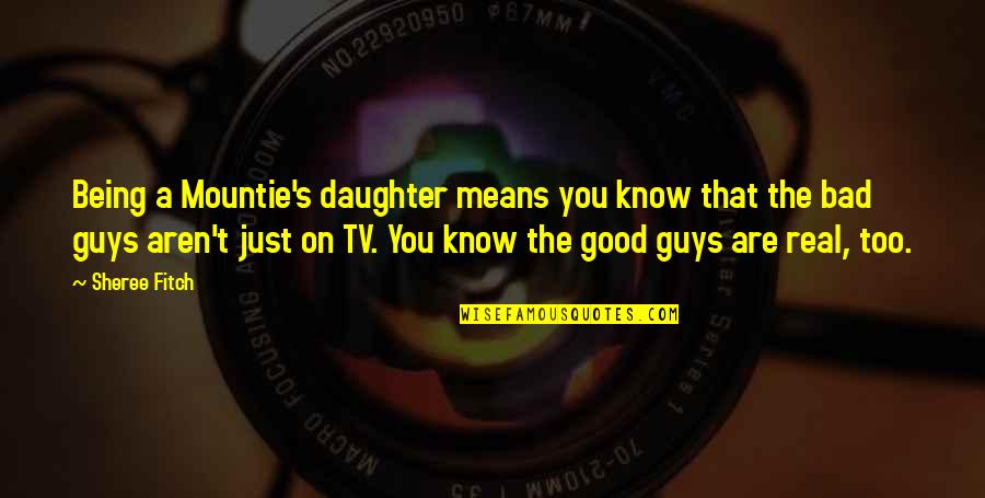 Staddon Heights Quotes By Sheree Fitch: Being a Mountie's daughter means you know that Staddon Heights Quotes By Sheree Fitch: Being a Mountie's daughter means you know that