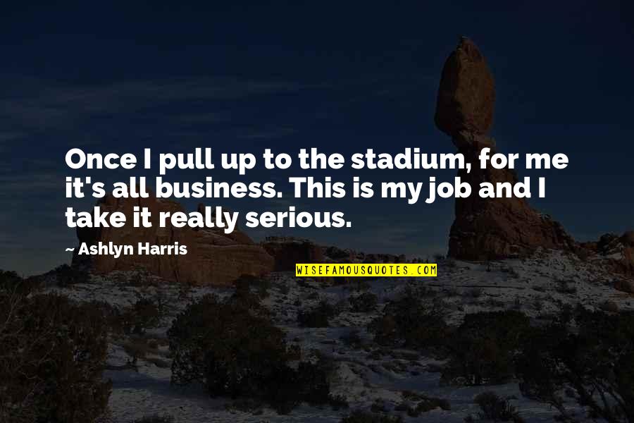 Stadium Quotes By Ashlyn Harris: Once I pull up to the stadium, for