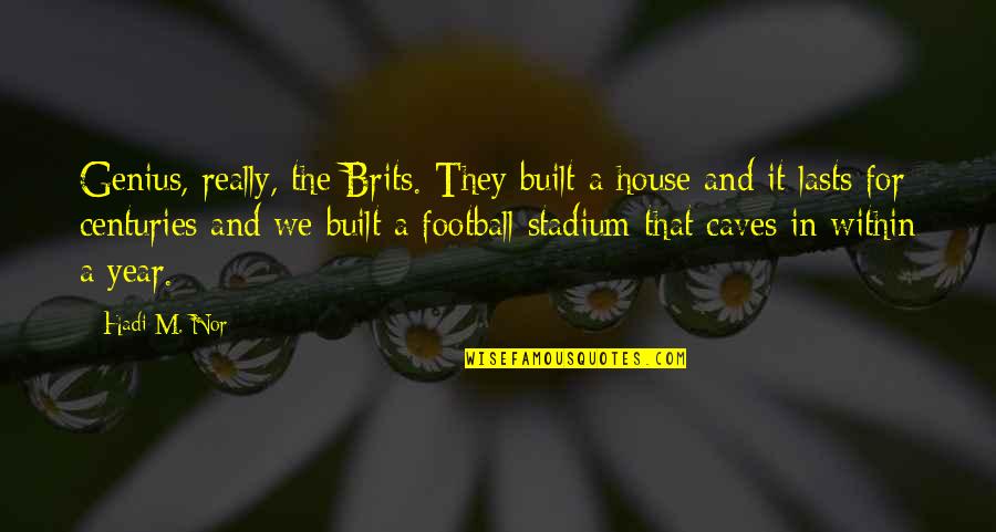 Stadium Quotes By Hadi M. Nor: Genius, really, the Brits. They built a house