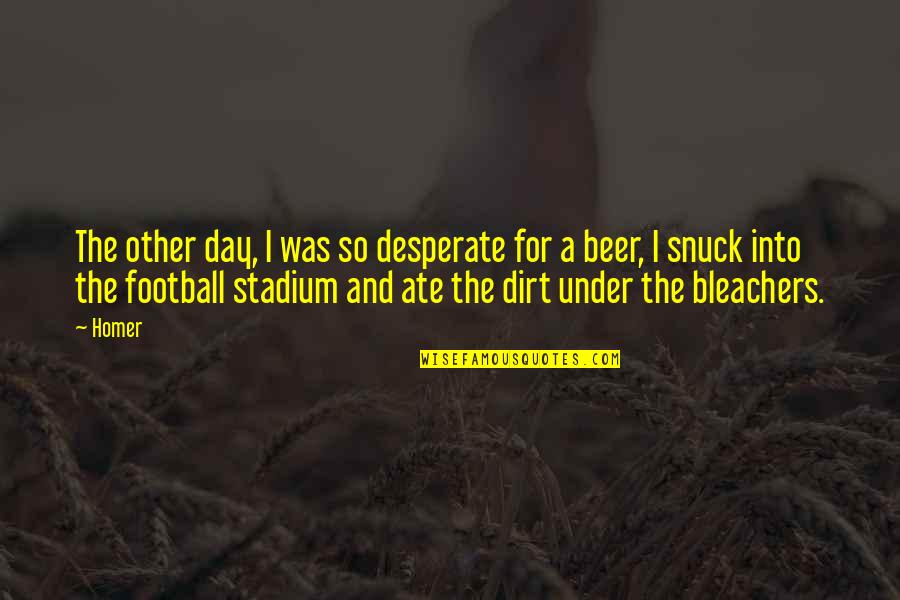 Stadium Quotes By Homer: The other day, I was so desperate for