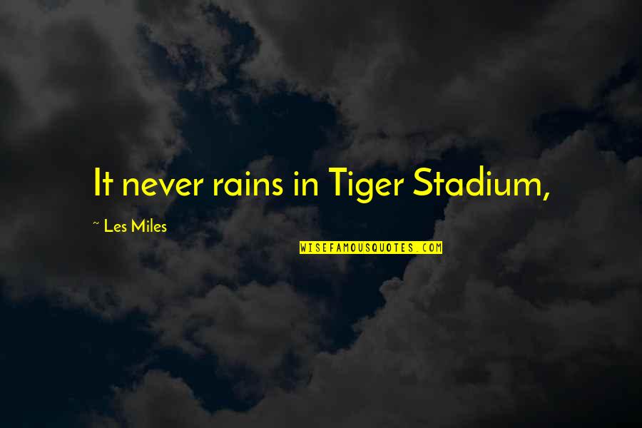 Stadium Quotes By Les Miles: It never rains in Tiger Stadium,
