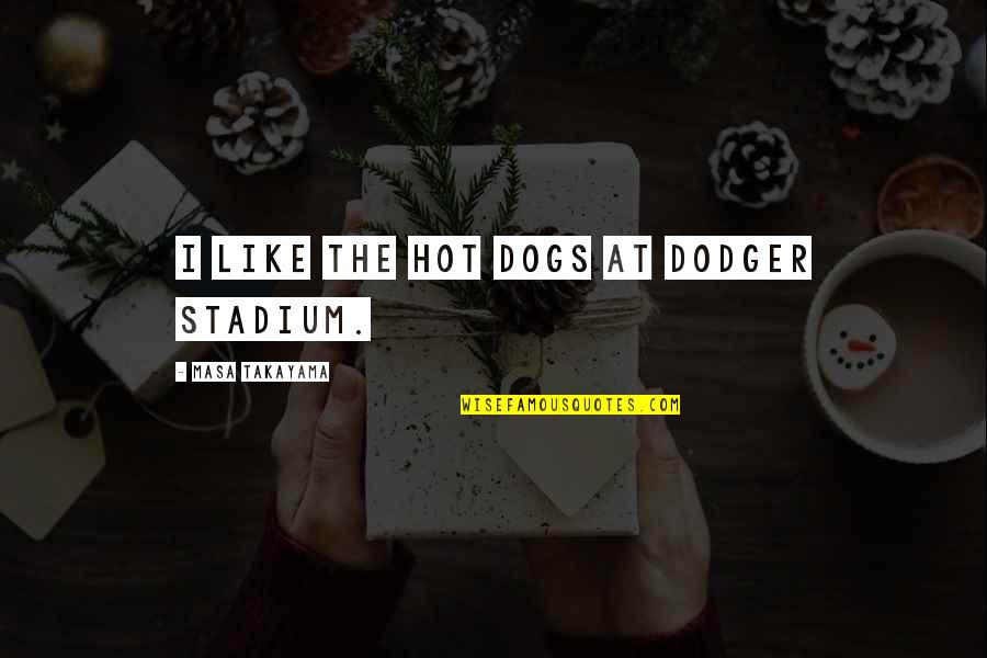 Stadium Quotes By Masa Takayama: I like the hot dogs at Dodger Stadium.