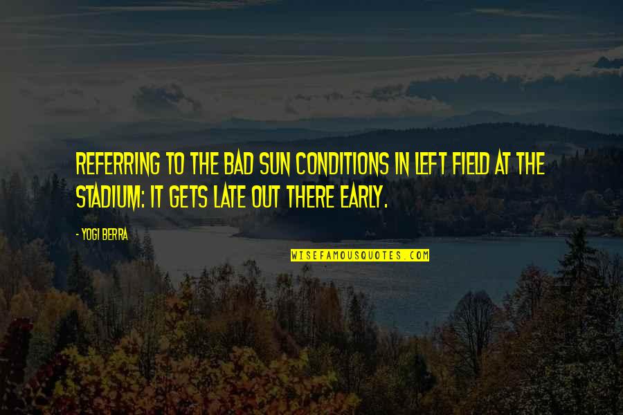 Stadium Quotes By Yogi Berra: Referring to the bad sun conditions in left