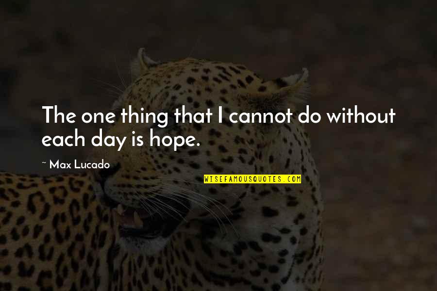 Stadius Crater Quotes By Max Lucado: The one thing that I cannot do without