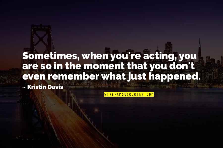 Stadler Golfer Quotes By Kristin Davis: Sometimes, when you're acting, you are so in