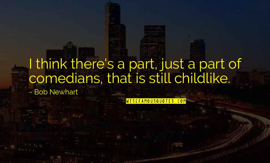 Stadler Nurseries Quotes By Bob Newhart: I think there's a part, just a part
