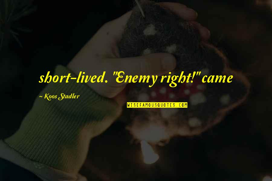 Stadler Quotes By Koos Stadler: short-lived. "Enemy right!" came Stadler Quotes By Koos Stadler: short-lived. "Enemy right!" came